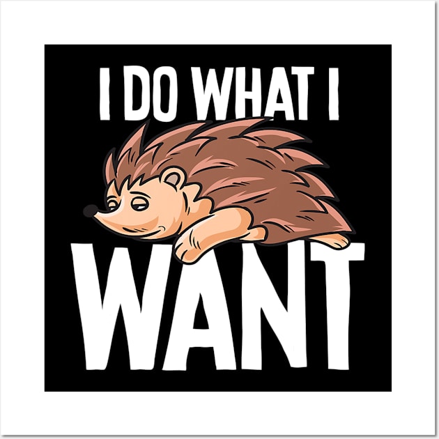 Funny Hedgehog I Do What I Want Wall Art by eldridgejacqueline